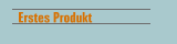 Erstes Produkt
